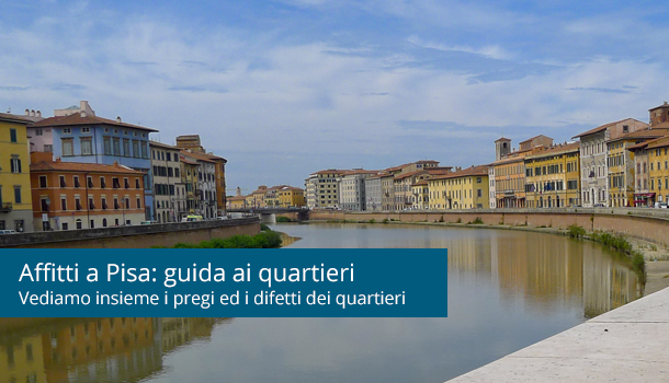 Rentals in Pisa: a guide to neighborhoods and areas